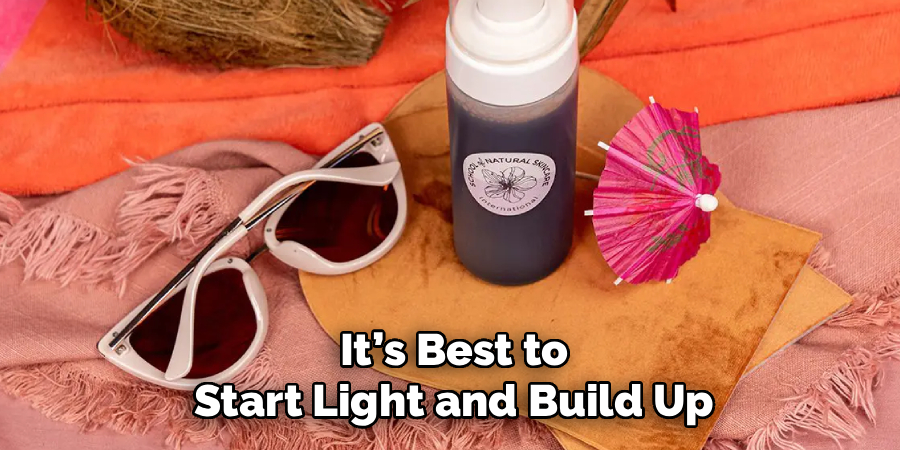 It’s Best to
Start Light and Build Up