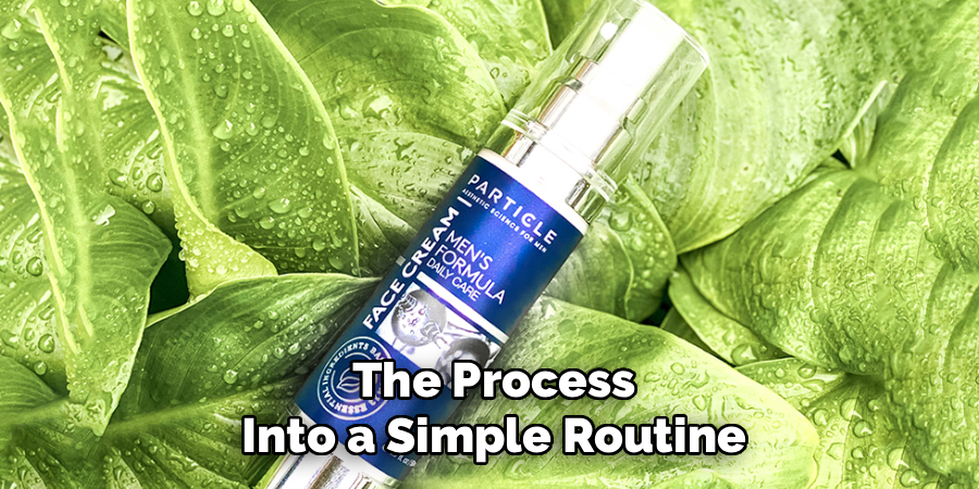 The Process
Into a Simple Routine