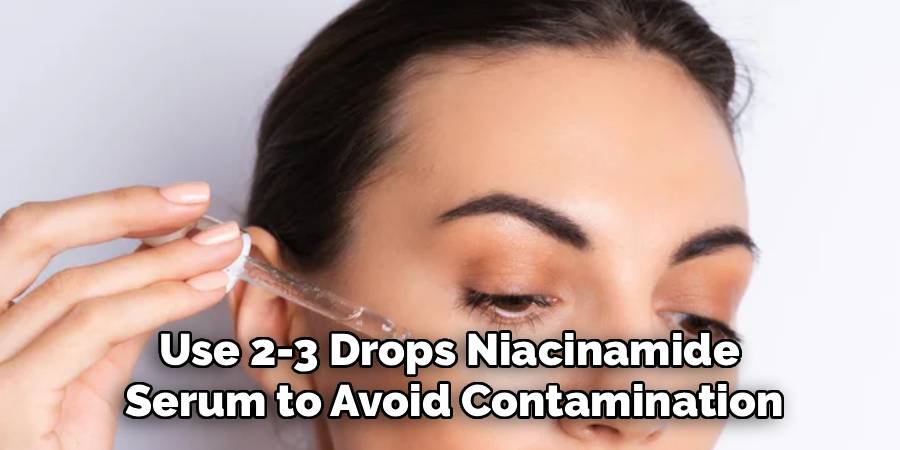 Use 2-3 Drops Niacinamide 
Serum to Avoid Contamination