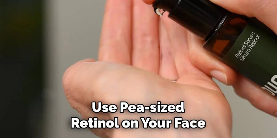 Use Pea-sized 
Retinol on Your Face 