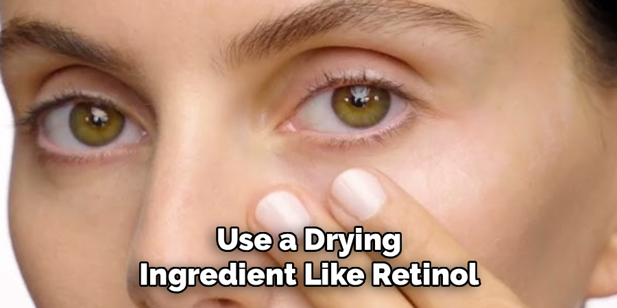Use a Drying
Ingredient Like Retinol