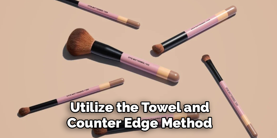 Utilize the Towel and Counter Edge Method