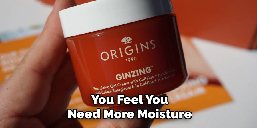 You Feel You
Need More Moisture