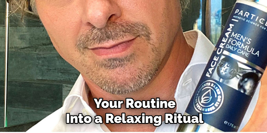 Your Routine
Into a Relaxing Ritual