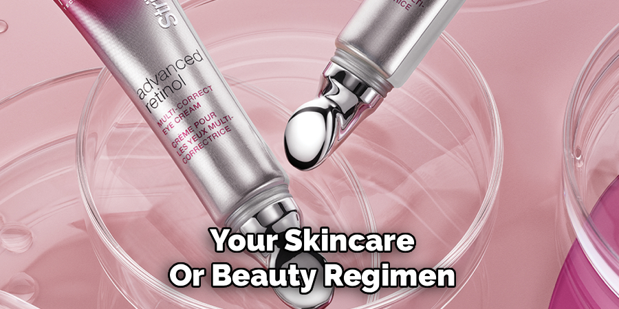 Your Skincare
Or Beauty Regimen