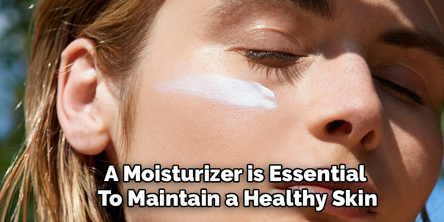 A Moisturizer is Essential 
To Maintain a Healthy Skin