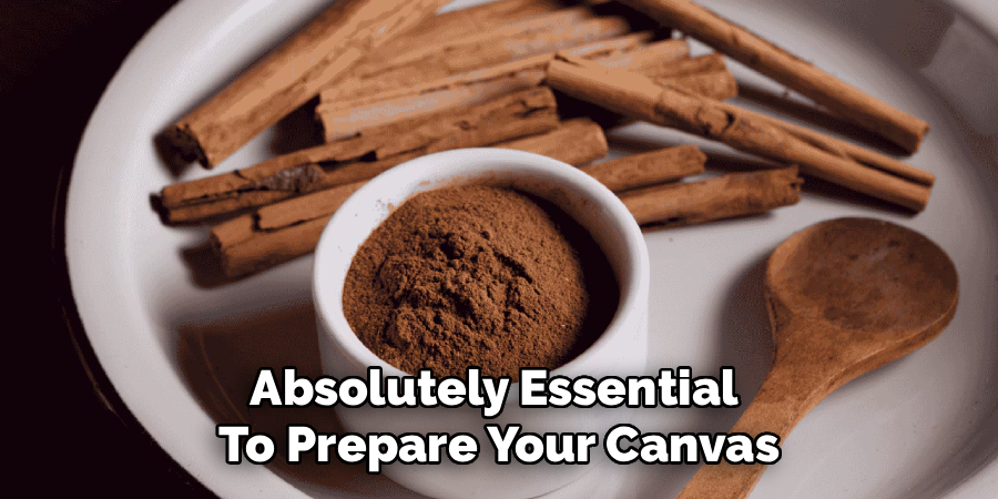 Absolutely Essential
To Prepare Your Canvas