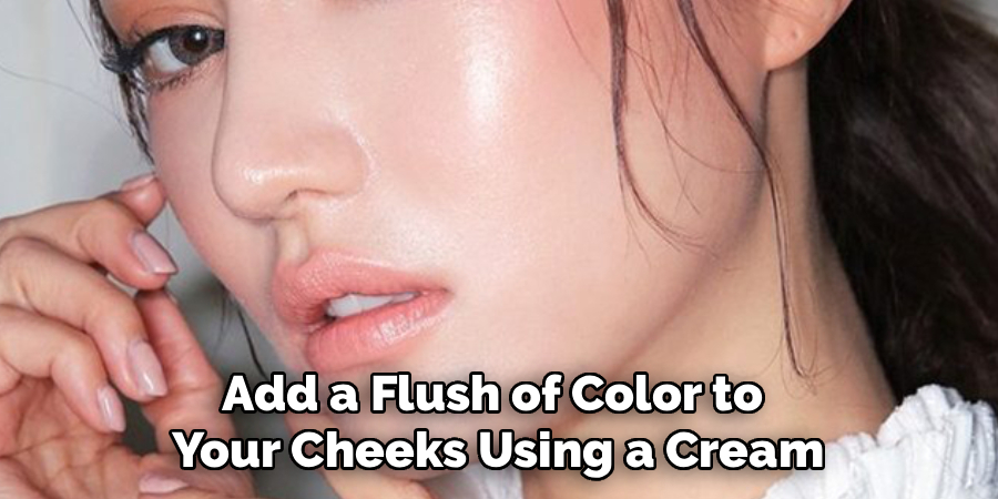 Add a Flush of Color to 
Your Cheeks Using a Cream