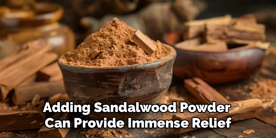 Adding Sandalwood Powder
Can Provide Immense Relief
