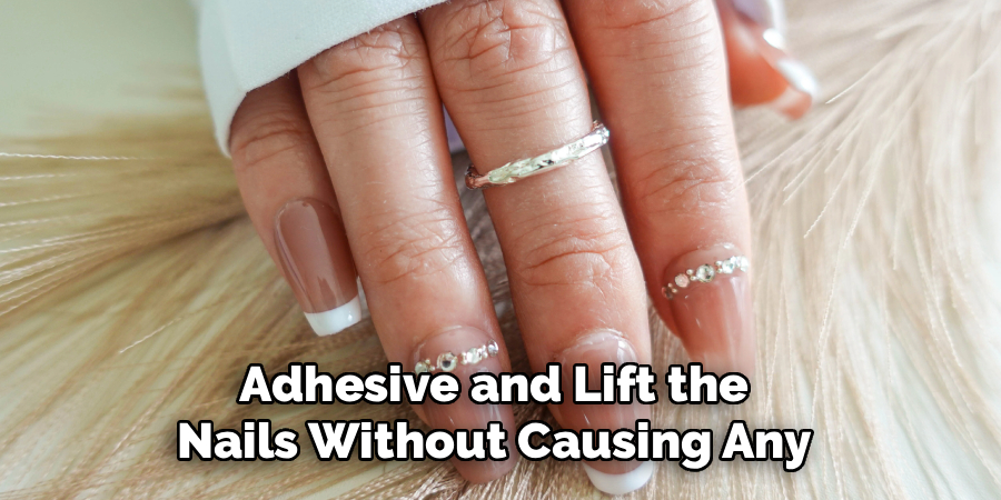 Adhesive and Lift the 
Nails Without Causing Any 