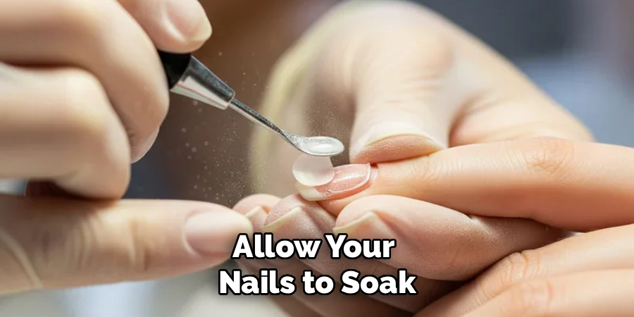 Allow Your
Nails to Soak