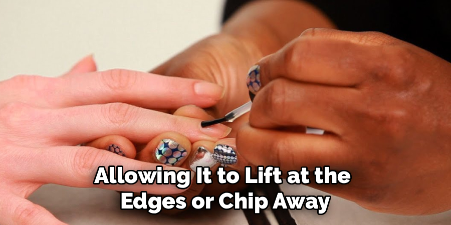 Allowing It to Lift at the
Edges or Chip Away