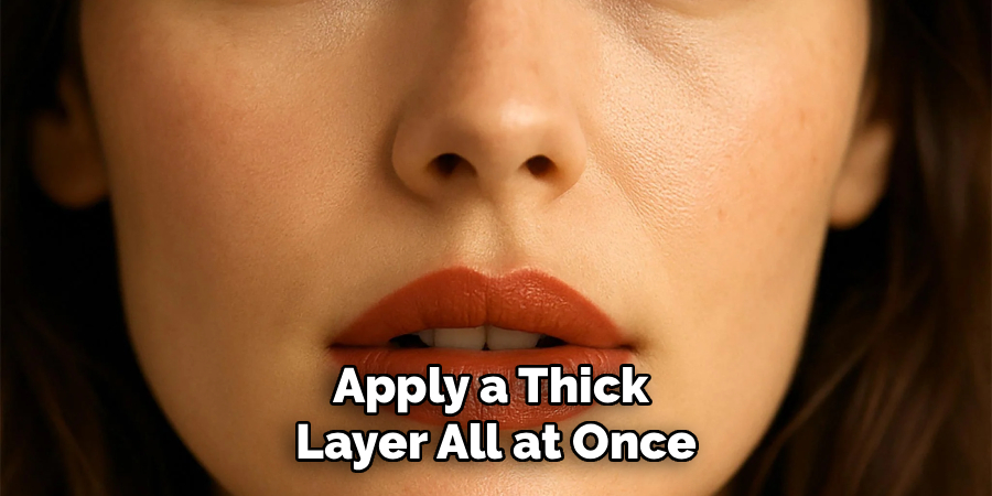 Apply a Thick
Layer All at Once