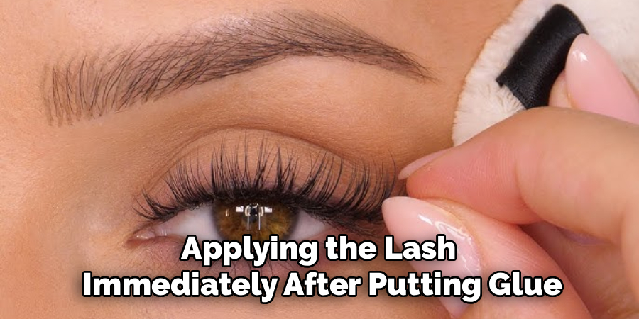 Applying the Lash 
Immediately After Putting Glue