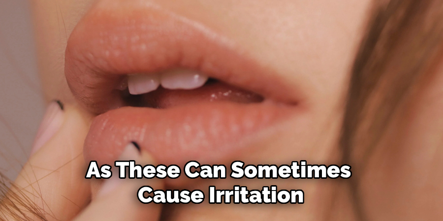 As These Can Sometimes 
Cause Irritation