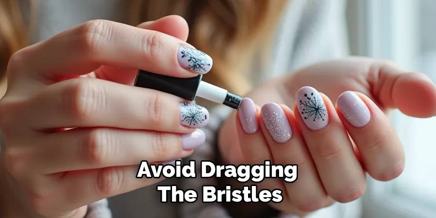 Avoid Dragging 
The Bristles