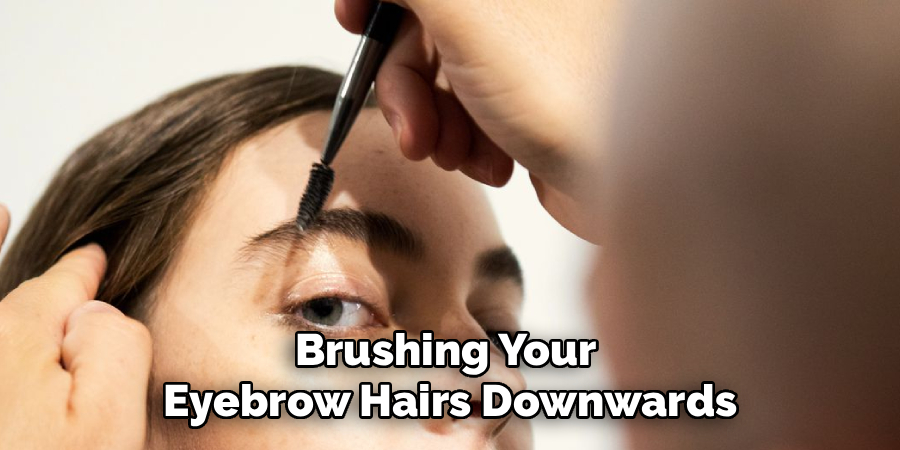 Brushing Your 
Eyebrow Hairs Downwards