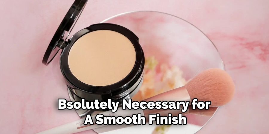 Bsolutely Necessary for 
A Smooth Finish