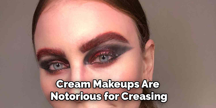 Cream Makeups Are
Notorious for Creasing