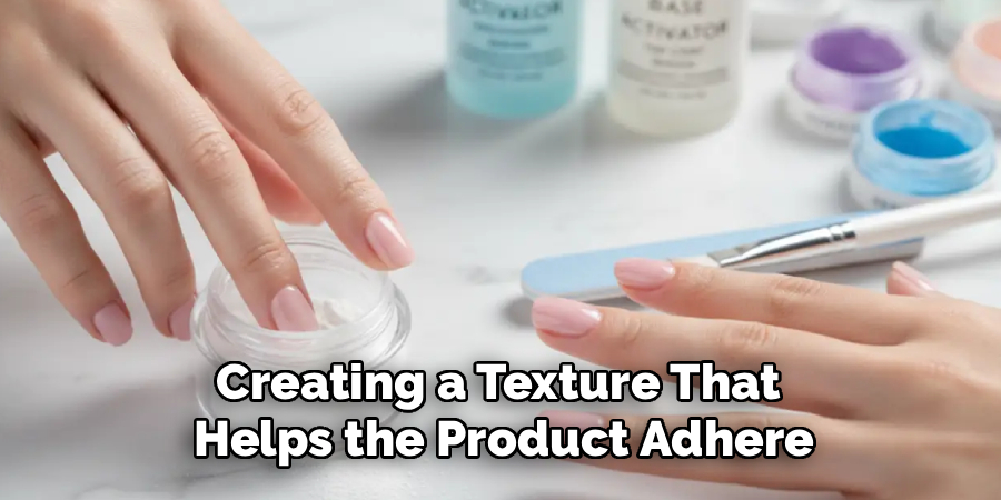 Creating a Texture That 
Helps the Product Adhere