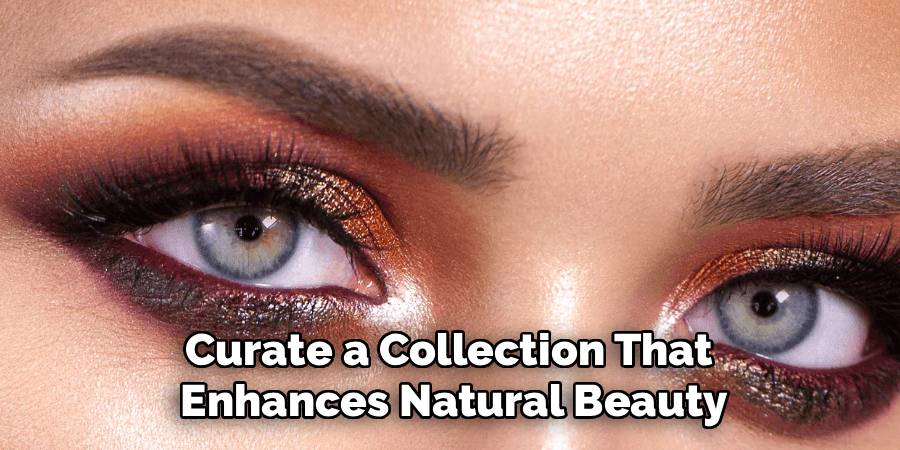Curate a Collection That 
Enhances Natural Beauty