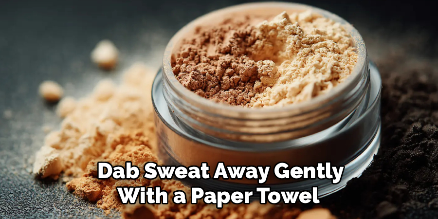  Dab Sweat Away Gently 
With a Paper Towel 