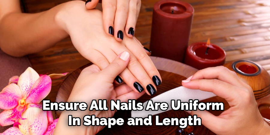 Ensure All Nails Are Uniform
In Shape and Length
