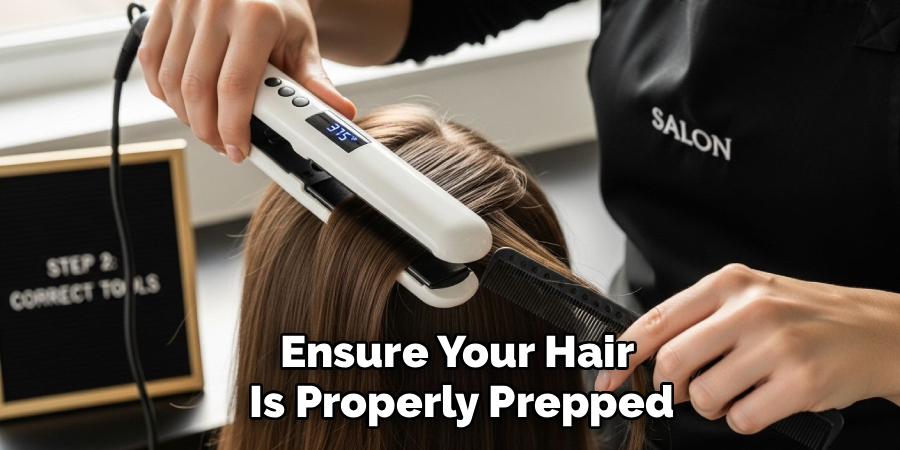 Ensure Your Hair 
Is Properly Prepped