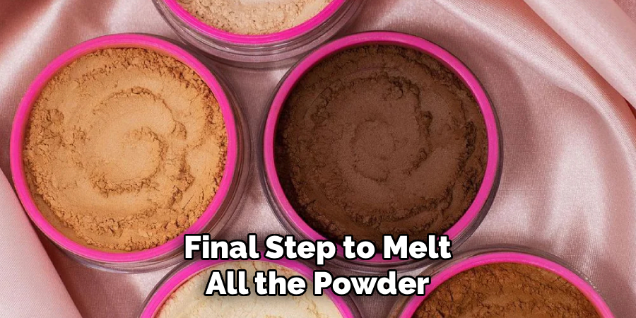 Final Step to Melt 
All the Powder 