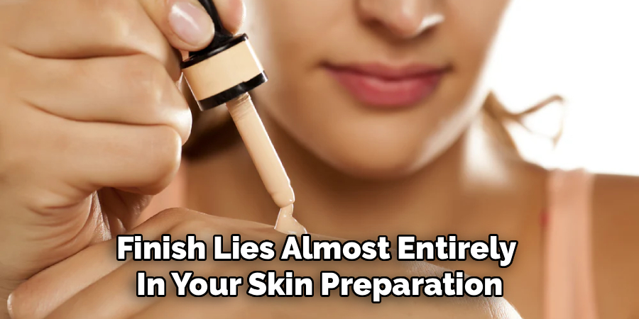 Finish Lies Almost Entirely
In Your Skin Preparation