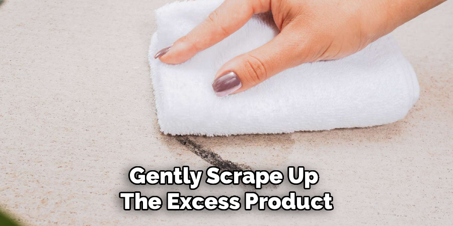Gently Scrape Up 
The Excess Product