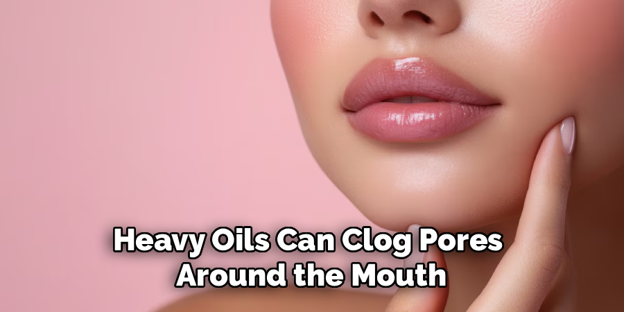 Heavy Oils Can Clog Pores 
Around the Mouth