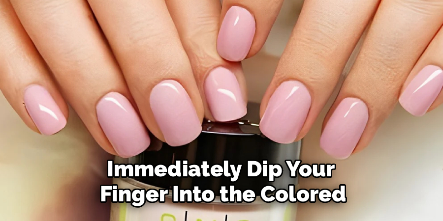 Immediately Dip Your 
Finger Into the Colored