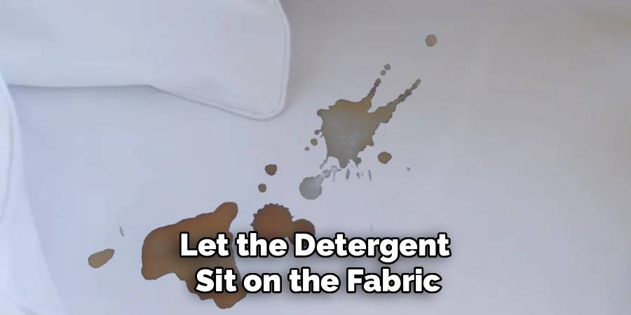 Let the Detergent 
Sit on the Fabric