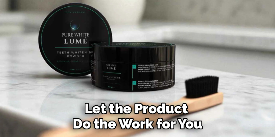 Let the Product 
Do the Work for You