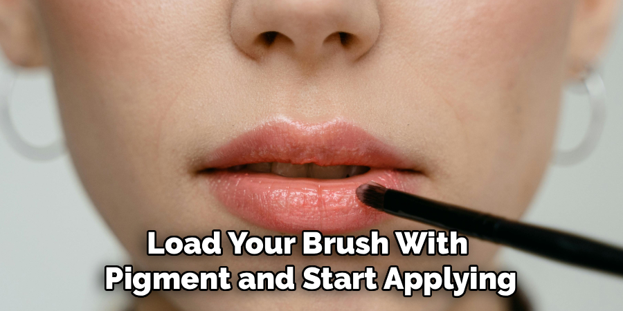 Load Your Brush With 
Pigment and Start Applying