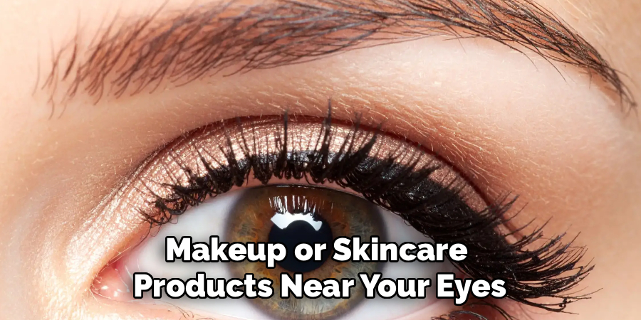 Makeup or Skincare 
Products Near Your Eyes