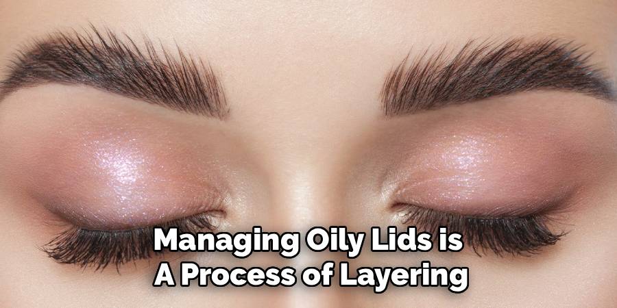 Managing Oily Lids is 
A Process of Layering