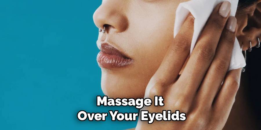 Massage It 
Over Your Eyelids