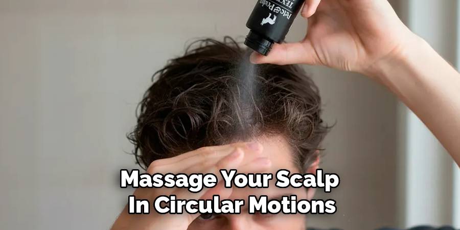 Massage Your Scalp 
In Circular Motions