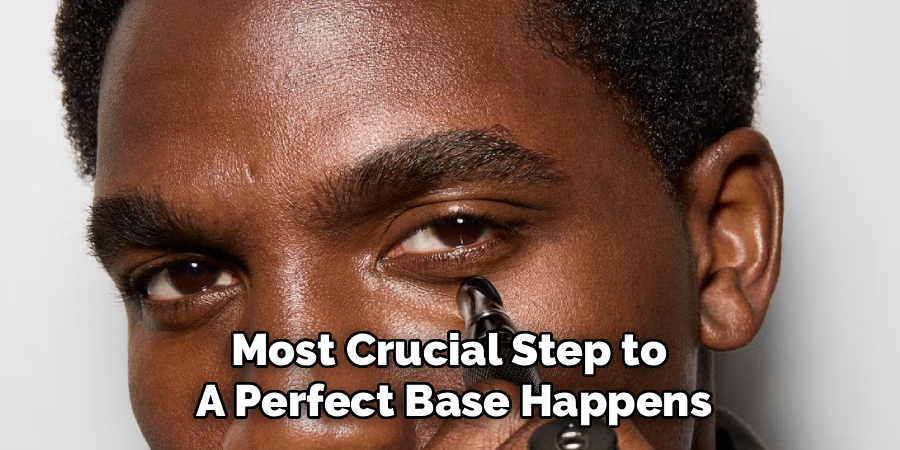 Most Crucial Step to 
A Perfect Base Happens