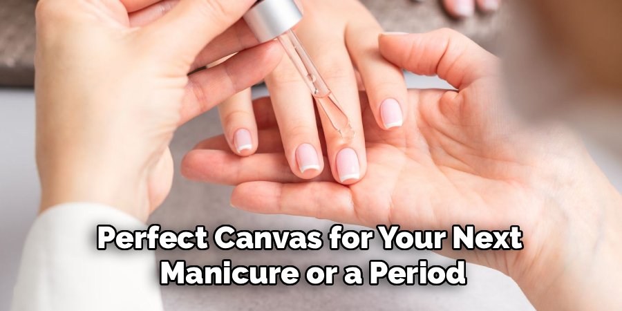 Perfect Canvas for Your Next 
Manicure or a Period