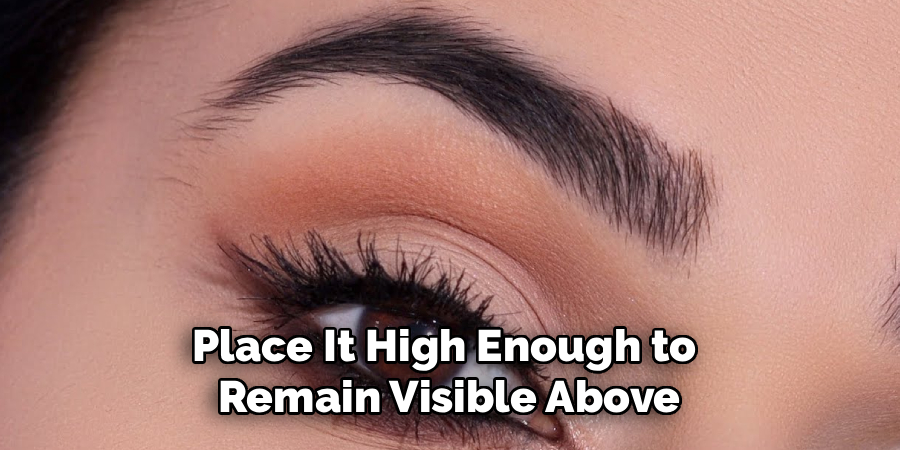 Place It High Enough to
Remain Visible Above