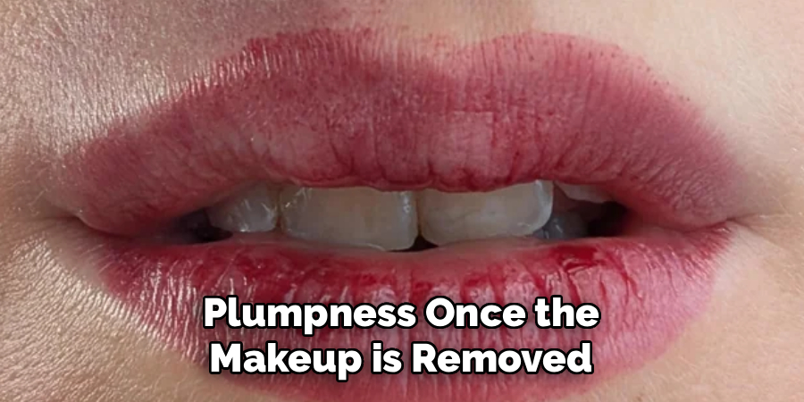 Plumpness Once the 
Makeup is Removed 