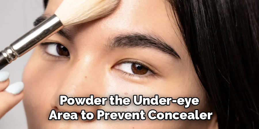 Powder the Under-eye 
Area to Prevent Concealer