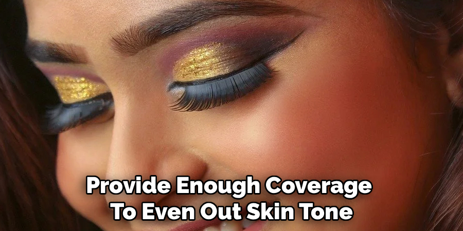 Provide enough coverage to even out skin tone