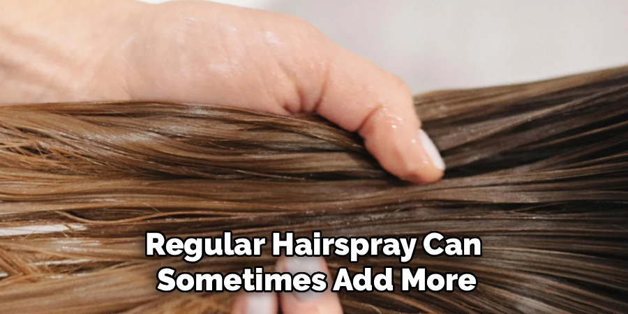 Regular Hairspray Can 
Sometimes Add More