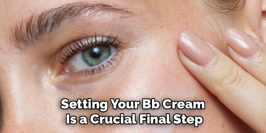 Setting Your Bb Cream
Is a Crucial Final Step