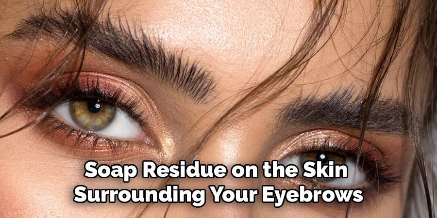 Soap Residue on the Skin 
Surrounding Your Eyebrows