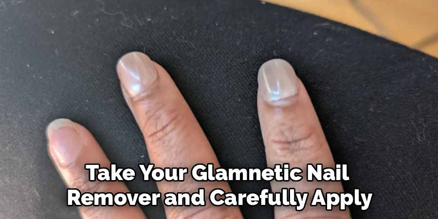 Take Your Glamnetic Nail
Remover and Carefully Apply